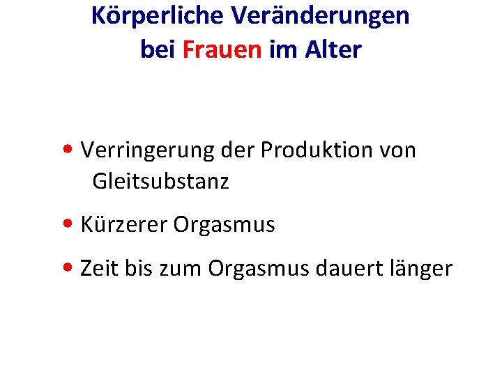 Körperliche Veränderungen bei Frauen im Alter • Verringerung der Produktion von Gleitsubstanz • Kürzerer