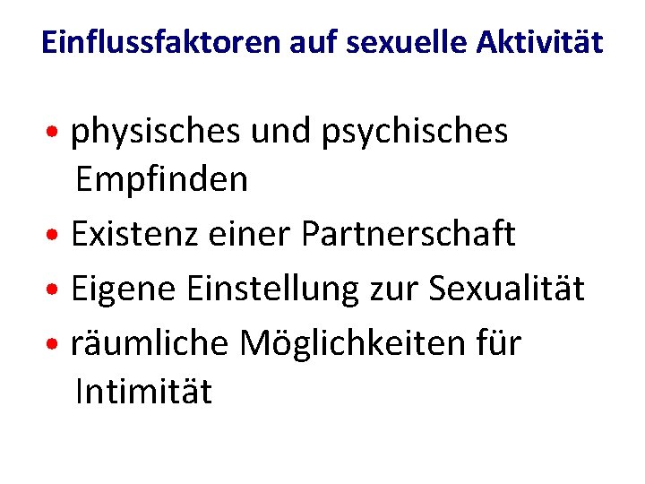 Einflussfaktoren auf sexuelle Aktivität • physisches und psychisches Empfinden • Existenz einer Partnerschaft •