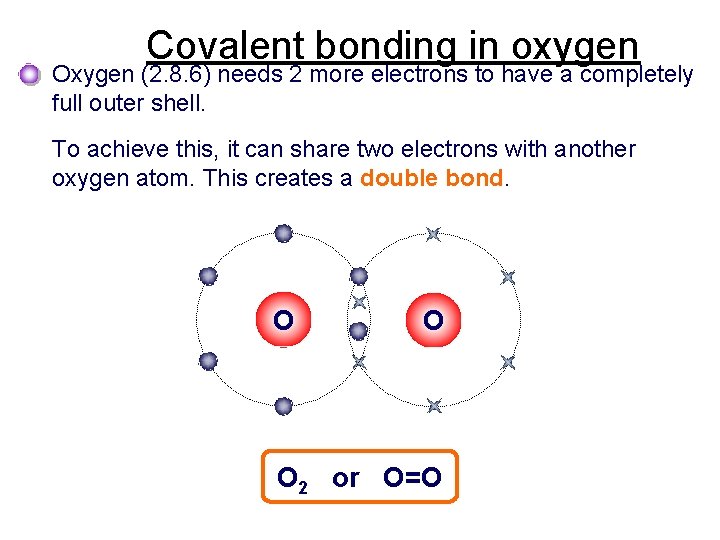 Covalent bonding in oxygen Oxygen (2. 8. 6) needs 2 more electrons to have