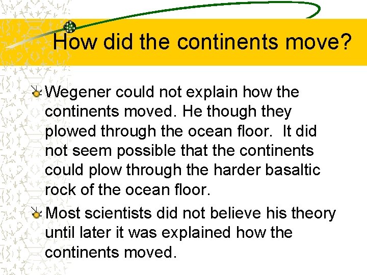 How did the continents move? Wegener could not explain how the continents moved. He