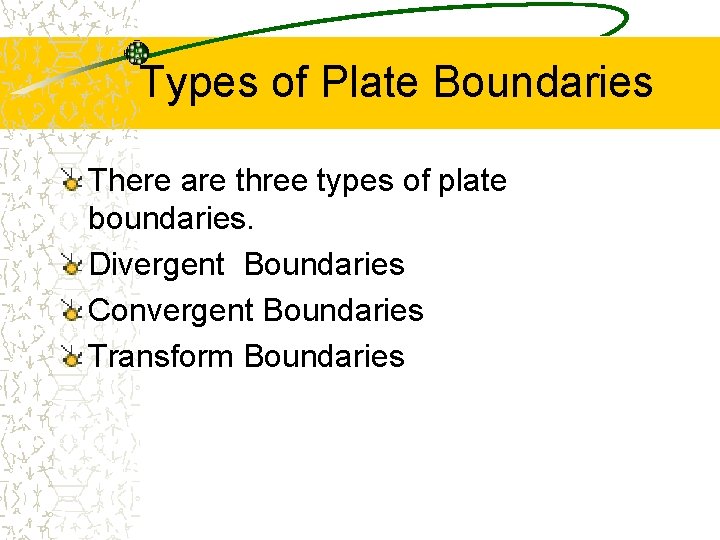 Types of Plate Boundaries There are three types of plate boundaries. Divergent Boundaries Convergent