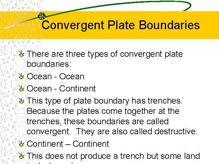 Convergent Plate Boundaries There are three types of convergent plate boundaries: Ocean - Continent