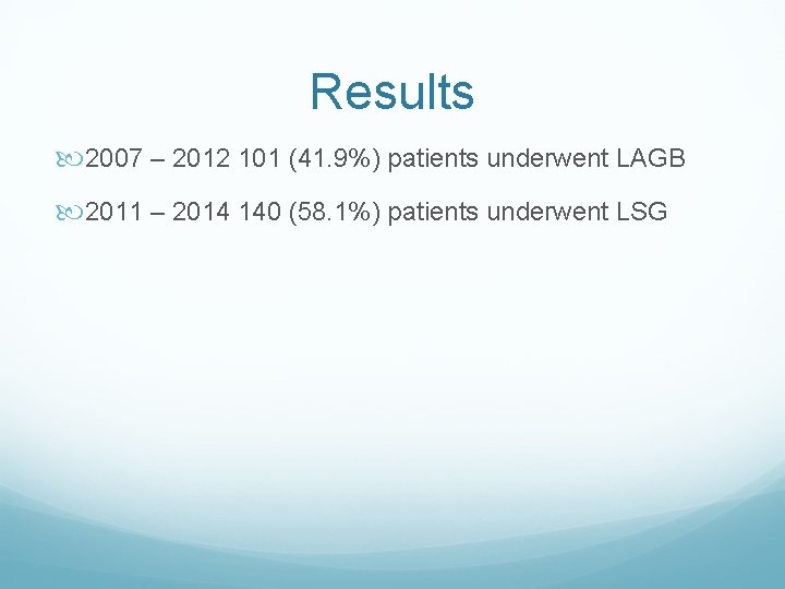 Results 2007 – 2012 101 (41. 9%) patients underwent LAGB 2011 – 2014 140