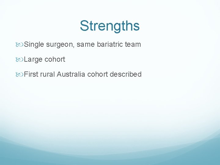 Strengths Single surgeon, same bariatric team Large cohort First rural Australia cohort described 