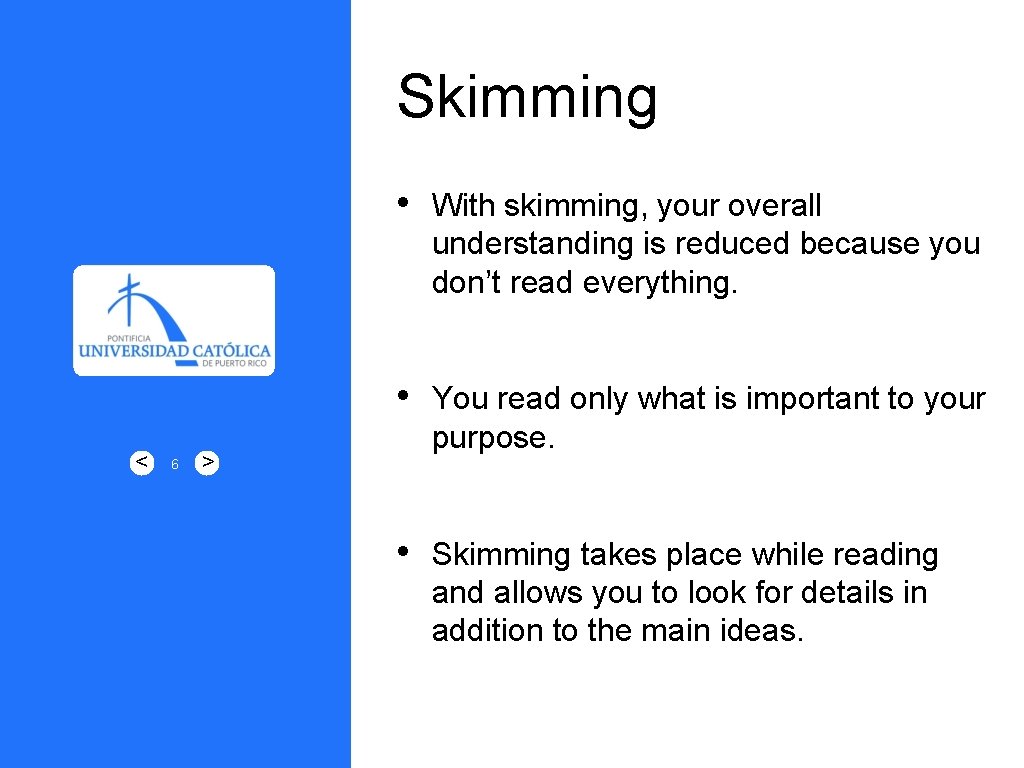 Skimming < 6 • With skimming, your overall understanding is reduced because you don’t