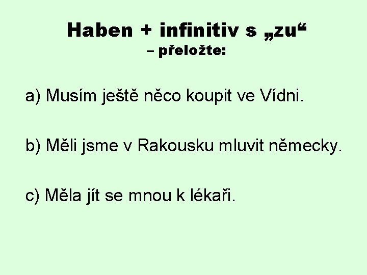 Haben + infinitiv s „zu“ – přeložte: a) Musím ještě něco koupit ve Vídni.