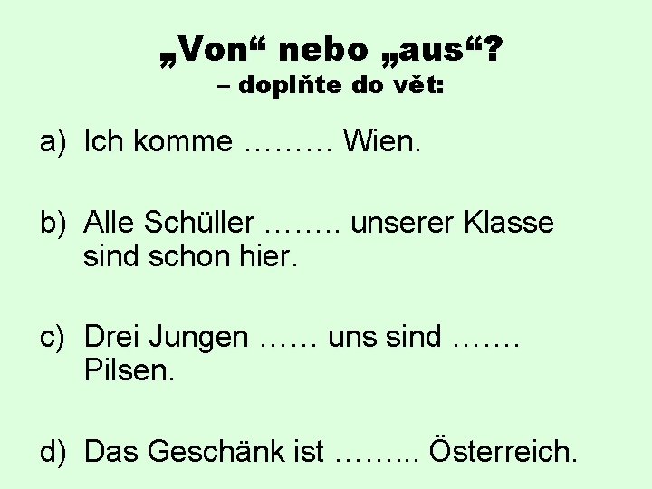 „Von“ nebo „aus“? – doplňte do vět: a) Ich komme ……… Wien. b) Alle