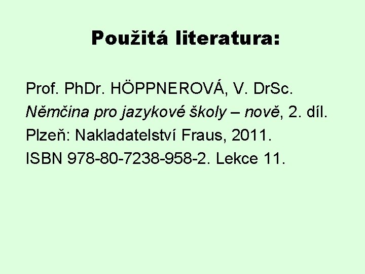 Použitá literatura: Prof. Ph. Dr. HÖPPNEROVÁ, V. Dr. Sc. Němčina pro jazykové školy –