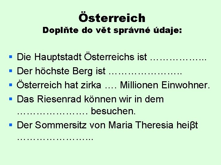 Österreich Doplňte do vět správné údaje: § § Die Hauptstadt Österreichs ist ……………. .