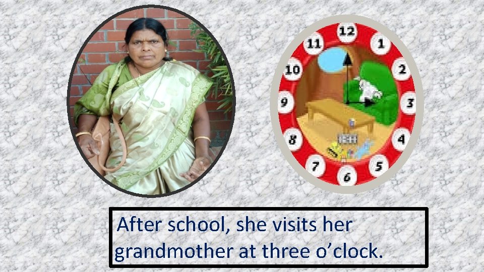 After school, she visits her grandmother at three o’clock. 