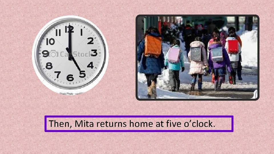 Then, Mita returns home at five o’clock. 
