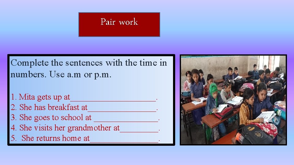 Pair work Complete the sentences with the time in numbers. Use a. m or