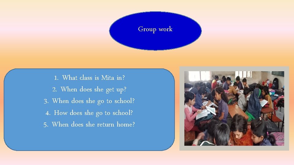 Group work 1. What class is Mita in? 2. When does she get up?