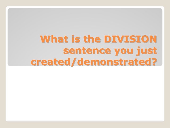What is the DIVISION sentence you just created/demonstrated? 