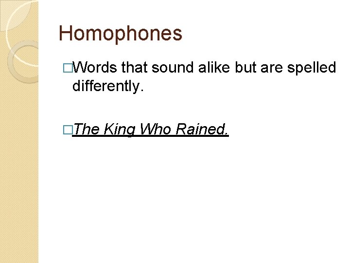 Homophones �Words that sound alike but are spelled differently. �The King Who Rained. 