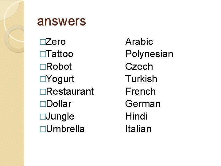 answers �Zero �Tattoo �Robot �Yogurt �Restaurant �Dollar �Jungle �Umbrella Arabic Polynesian Czech Turkish French