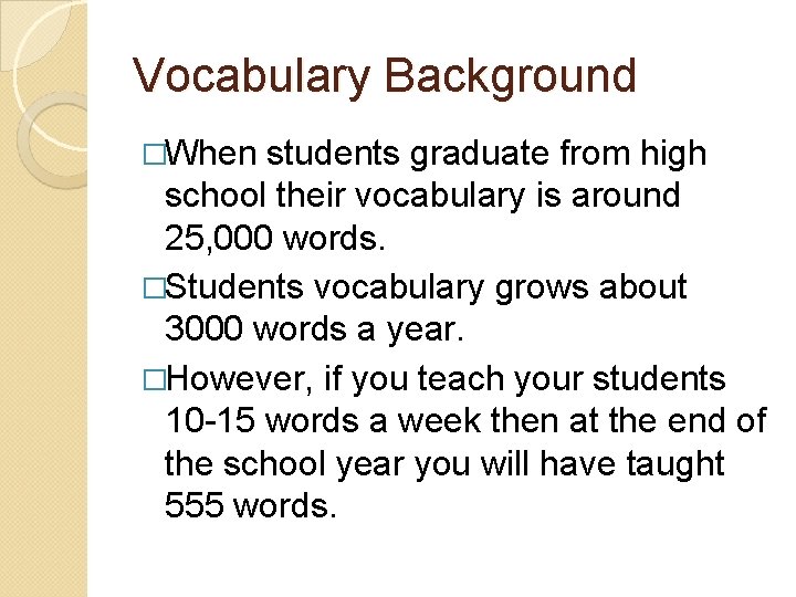 Vocabulary Background �When students graduate from high school their vocabulary is around 25, 000
