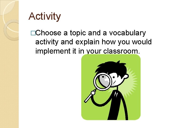 Activity �Choose a topic and a vocabulary activity and explain how you would implement