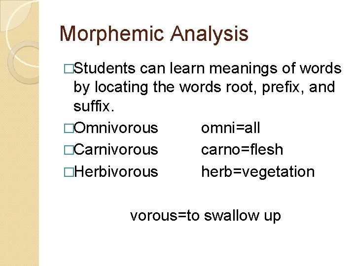 Morphemic Analysis �Students can learn meanings of words by locating the words root, prefix,