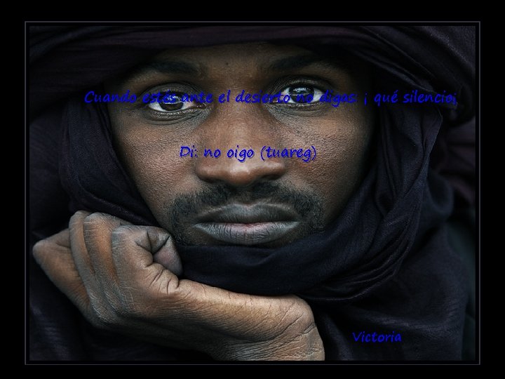 Cuando estés ante el desierto no digas: ¡ qué silencio¡ Di: no oigo (tuareg)