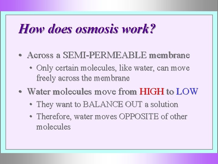 How does osmosis work? • Across a SEMI-PERMEABLE membrane • Only certain molecules, like