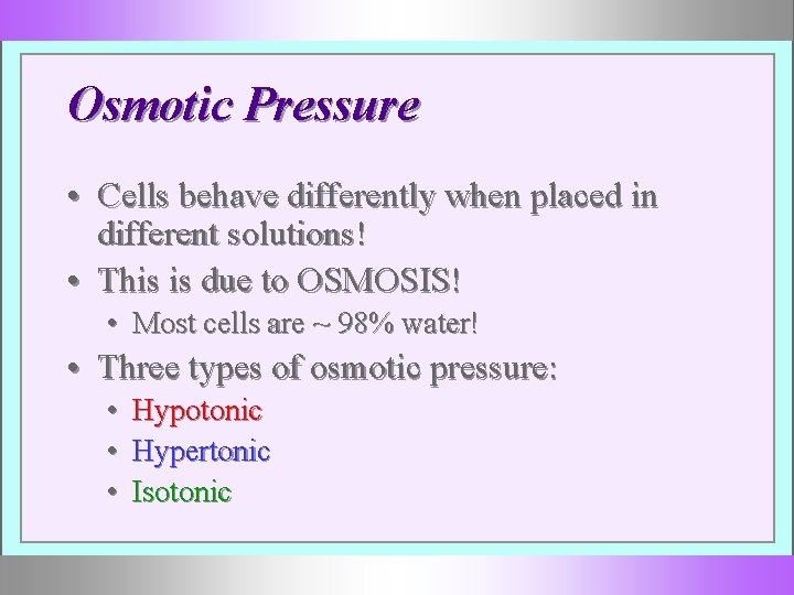 Osmotic Pressure • Cells behave differently when placed in different solutions! • This is