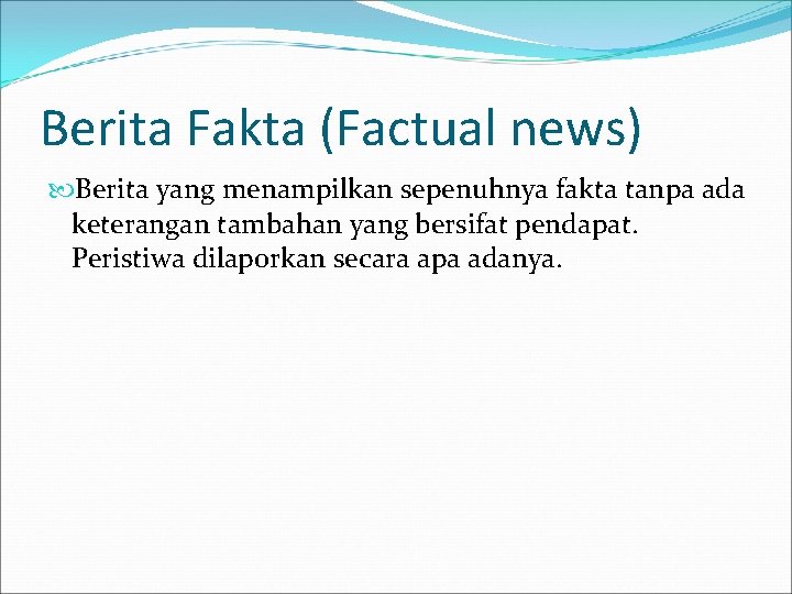 Berita Fakta (Factual news) Berita yang menampilkan sepenuhnya fakta tanpa ada keterangan tambahan yang