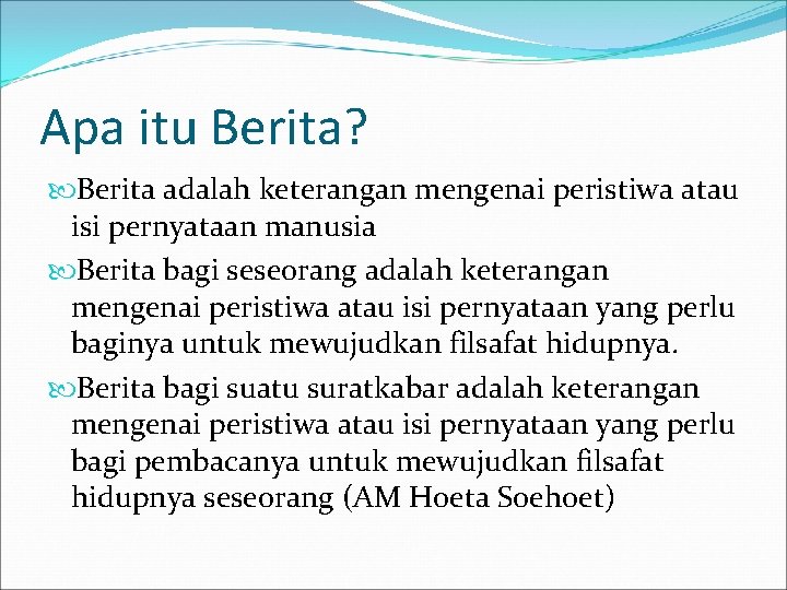 Apa itu Berita? Berita adalah keterangan mengenai peristiwa atau isi pernyataan manusia Berita bagi