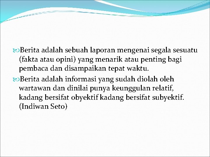  Berita adalah sebuah laporan mengenai segala sesuatu (fakta atau opini) yang menarik atau