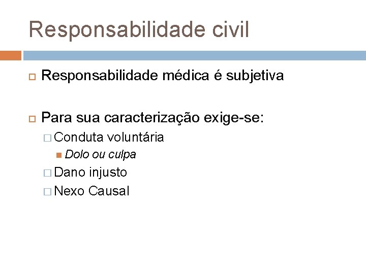 Responsabilidade civil Responsabilidade médica é subjetiva Para sua caracterização exige-se: � Conduta Dolo �