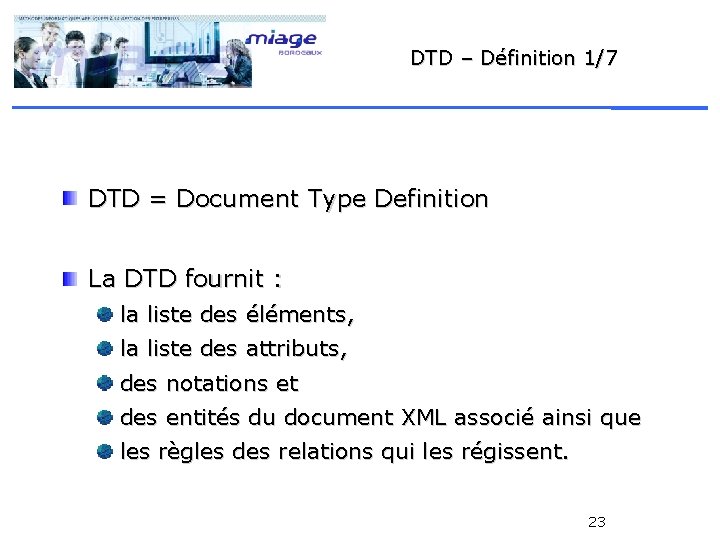 DTD – Définition 1/7 DTD = Document Type Definition La DTD fournit : la