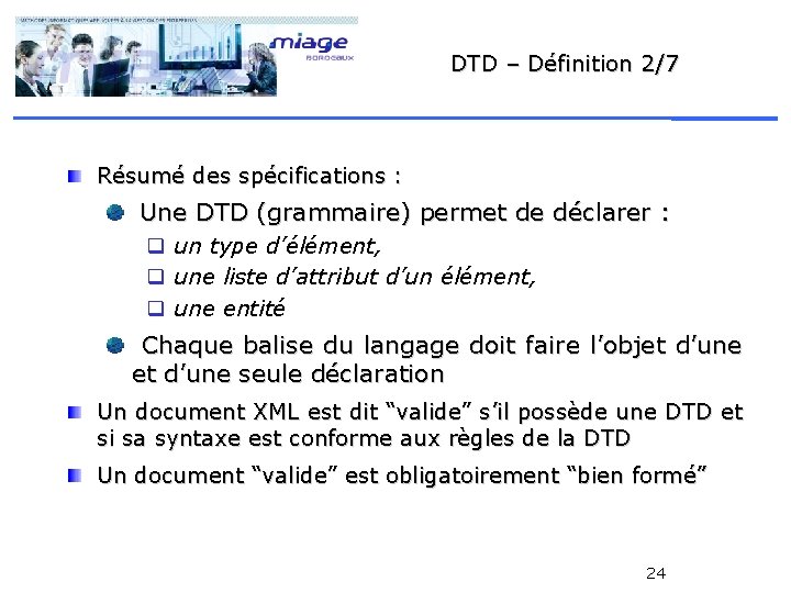DTD – Définition 2/7 Résumé des spécifications : Une DTD (grammaire) permet de déclarer