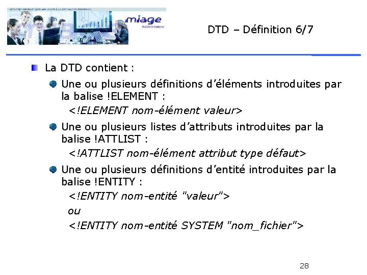 DTD – Définition 6/7 La DTD contient : Une ou plusieurs définitions d’éléments introduites
