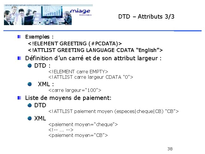 DTD – Attributs 3/3 Exemples : <!ELEMENT GREETING (#PCDATA)> <!ATTLIST GREETING LANGUAGE CDATA “English”>