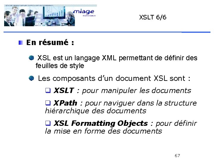 XSLT 6/6 En résumé : XSL est un langage XML permettant de définir des