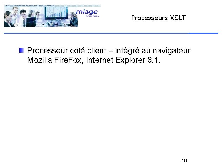 Processeurs XSLT Processeur coté client – intégré au navigateur Mozilla Fire. Fox, Internet Explorer