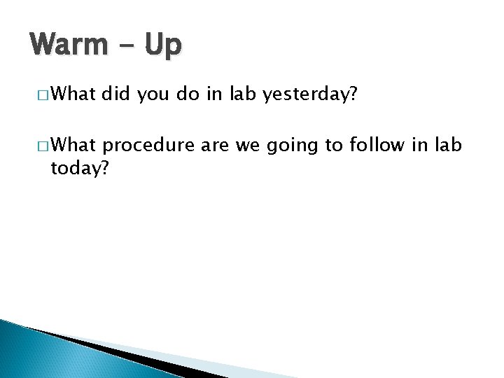Warm - Up � What did you do in lab yesterday? procedure are we