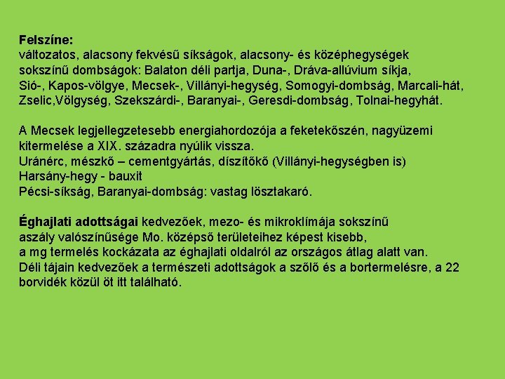 Felszíne: változatos, alacsony fekvésű síkságok, alacsony- és középhegységek sokszínű dombságok: Balaton déli partja, Duna-,