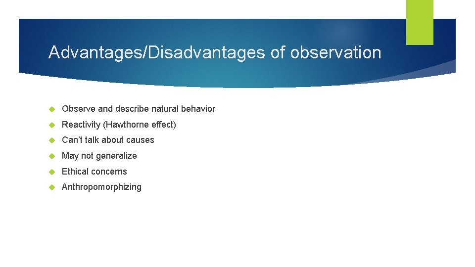 Advantages/Disadvantages of observation Observe and describe natural behavior Reactivity (Hawthorne effect) Can’t talk about