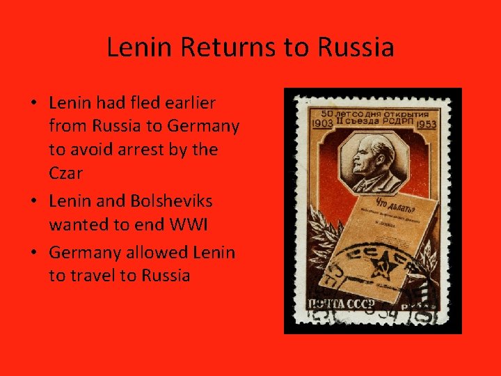 Lenin Returns to Russia • Lenin had fled earlier from Russia to Germany to