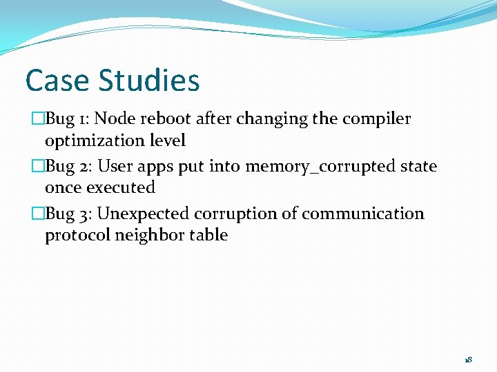 Case Studies �Bug 1: Node reboot after changing the compiler optimization level �Bug 2: