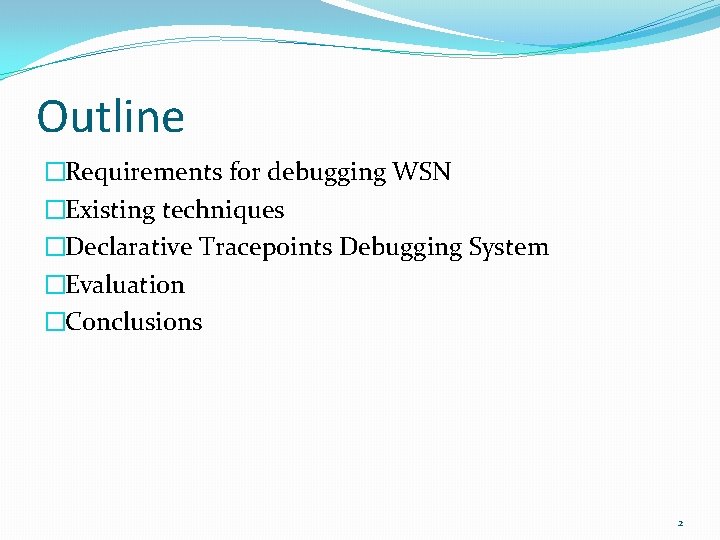 Outline �Requirements for debugging WSN �Existing techniques �Declarative Tracepoints Debugging System �Evaluation �Conclusions 2