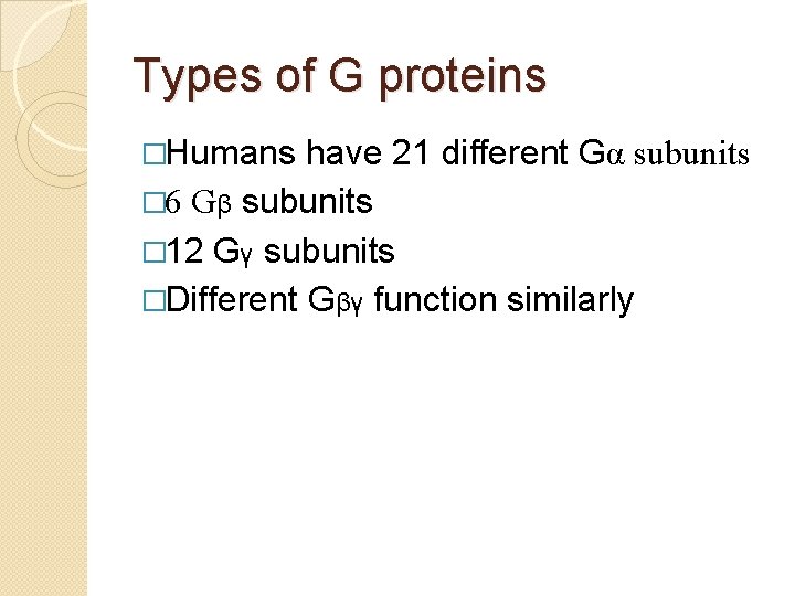 Types of G proteins �Humans have 21 different Gα subunits � 6 Gβ subunits