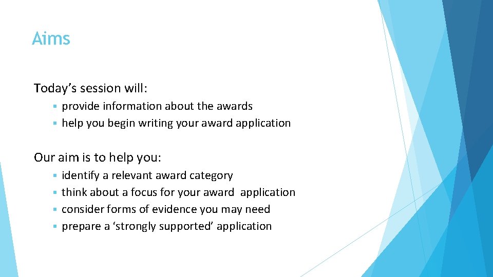 Aims Today’s session will: provide information about the awards § help you begin writing