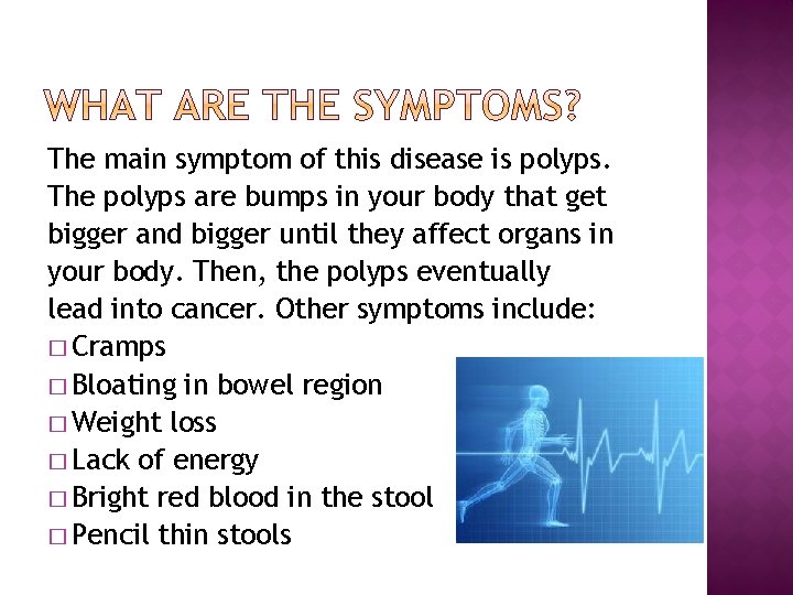 The main symptom of this disease is polyps. The polyps are bumps in your The main symptom of this disease is polyps. The polyps are bumps in your