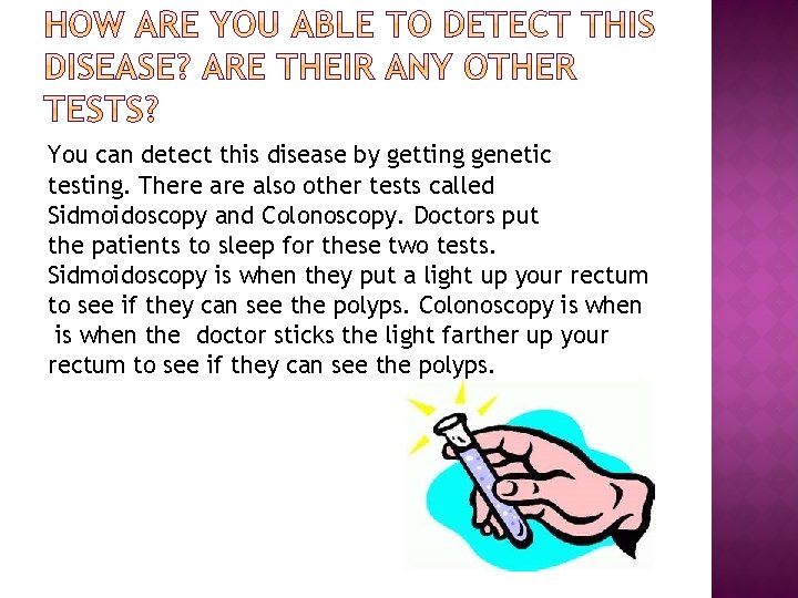 You can detect this disease by getting genetic testing. There also other tests called You can detect this disease by getting genetic testing. There also other tests called
