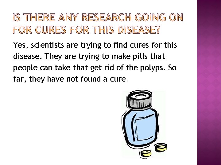Yes, scientists are trying to find cures for this disease. They are trying to Yes, scientists are trying to find cures for this disease. They are trying to