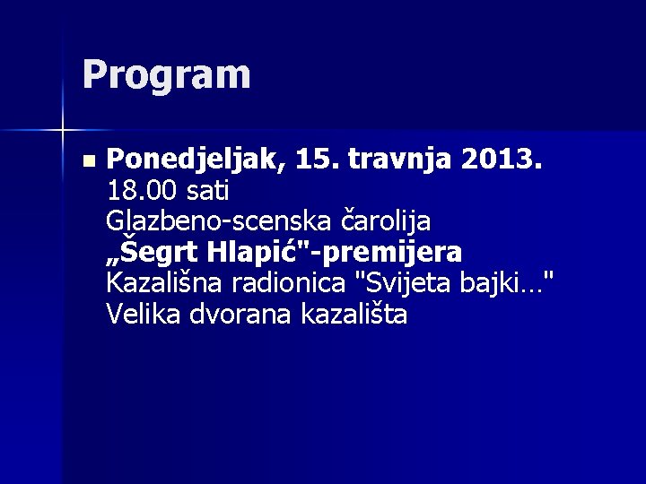 Program n Ponedjeljak, 15. travnja 2013. 18. 00 sati Glazbeno-scenska čarolija „Šegrt Hlapić"-premijera Kazališna