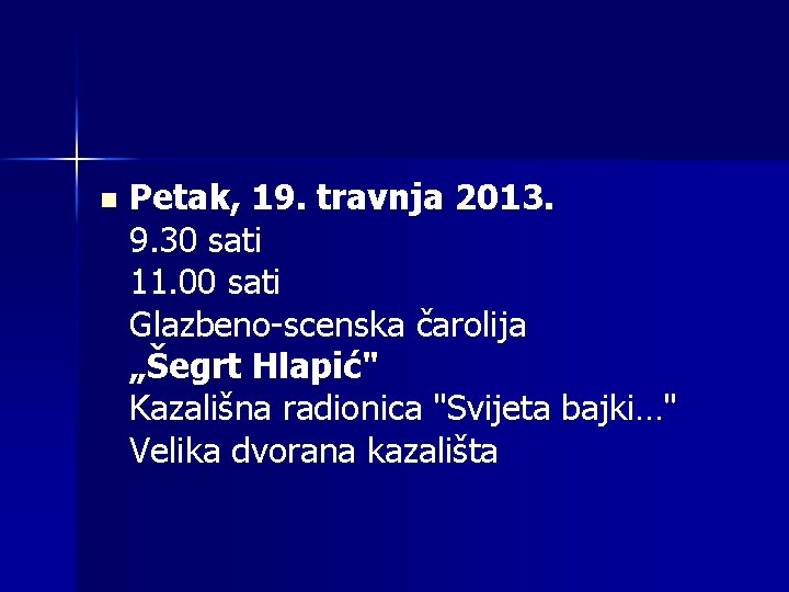 n Petak, 19. travnja 2013. 9. 30 sati 11. 00 sati Glazbeno-scenska čarolija „Šegrt
