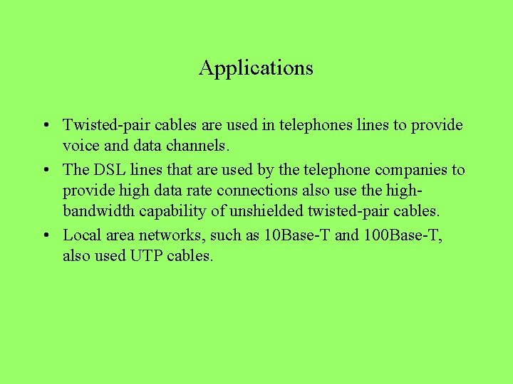 Applications • Twisted-pair cables are used in telephones lines to provide voice and data